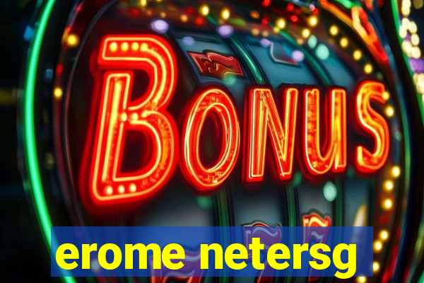 erome netersg