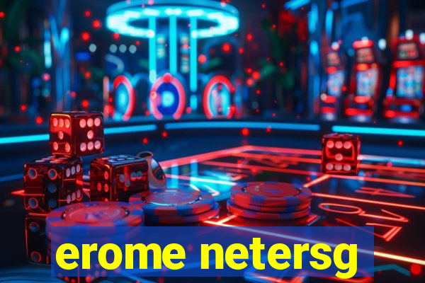 erome netersg