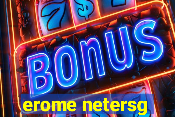 erome netersg