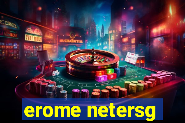 erome netersg