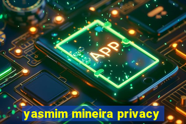 yasmim mineira privacy