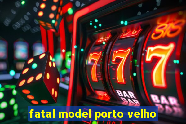 fatal model porto velho