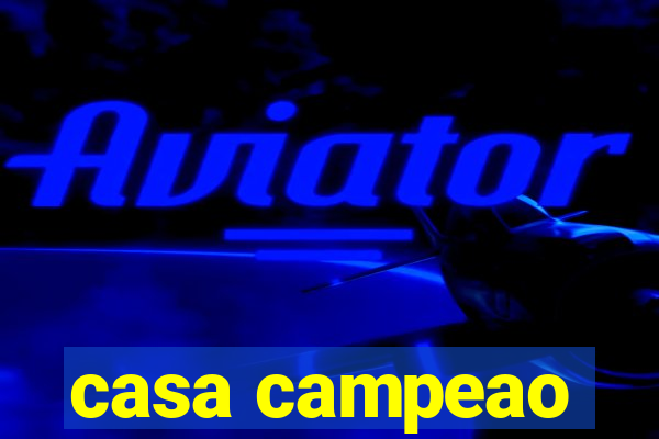 casa campeao