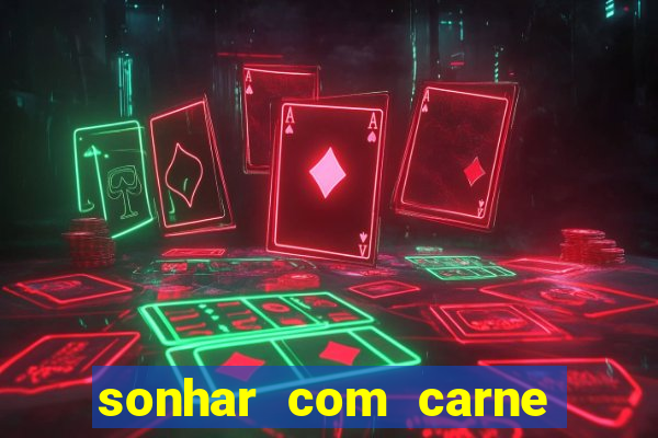 sonhar com carne assada jogo do bicho