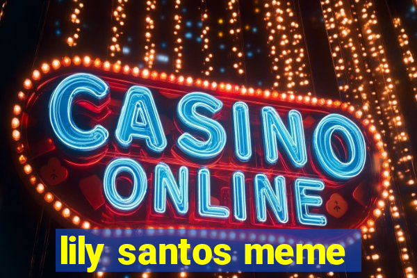 lily santos meme