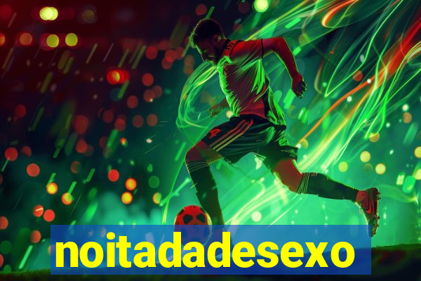 noitadadesexo