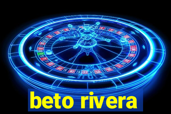 beto rivera