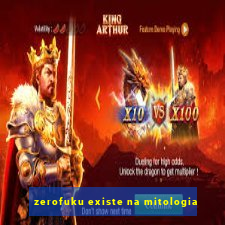 zerofuku existe na mitologia