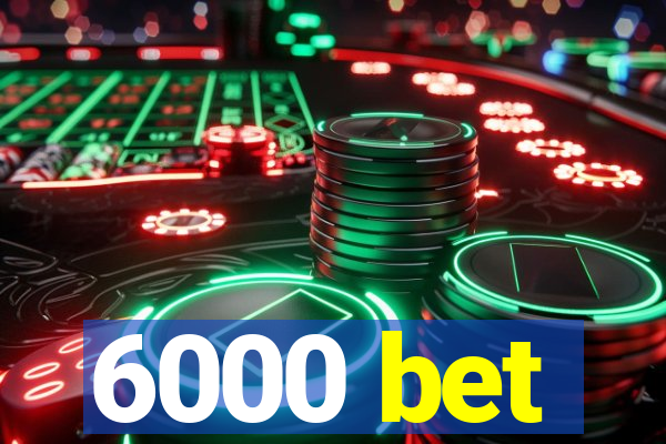 6000 bet