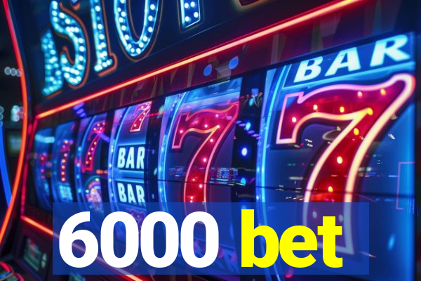 6000 bet