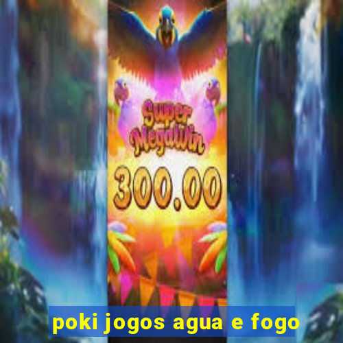 poki jogos agua e fogo