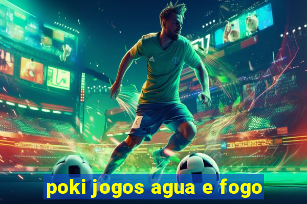 poki jogos agua e fogo