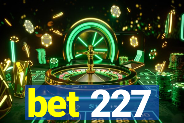 bet 227