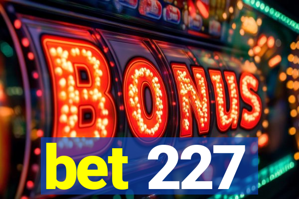 bet 227