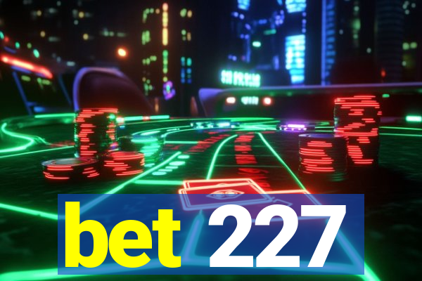 bet 227