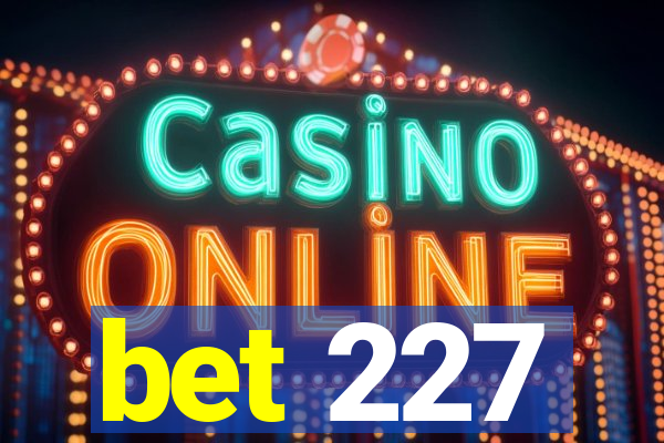 bet 227