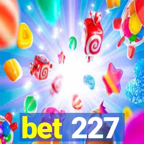 bet 227