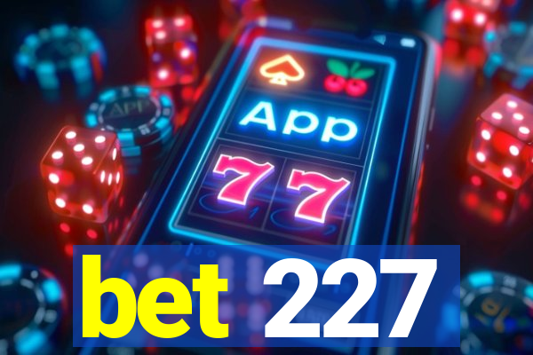 bet 227