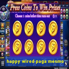 happy wired paga mesmo