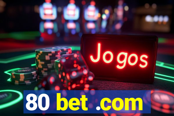 80 bet .com