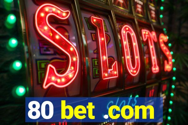 80 bet .com