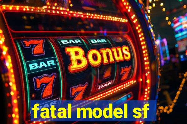 fatal model sf