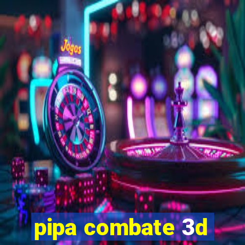 pipa combate 3d