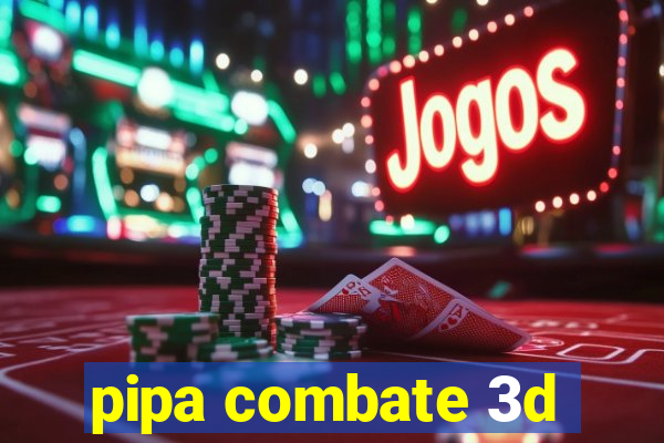 pipa combate 3d