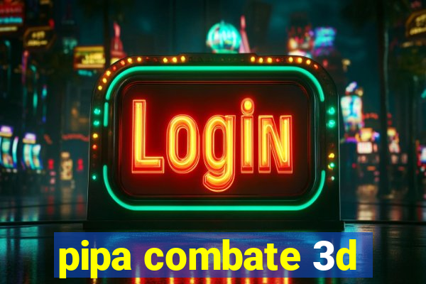 pipa combate 3d