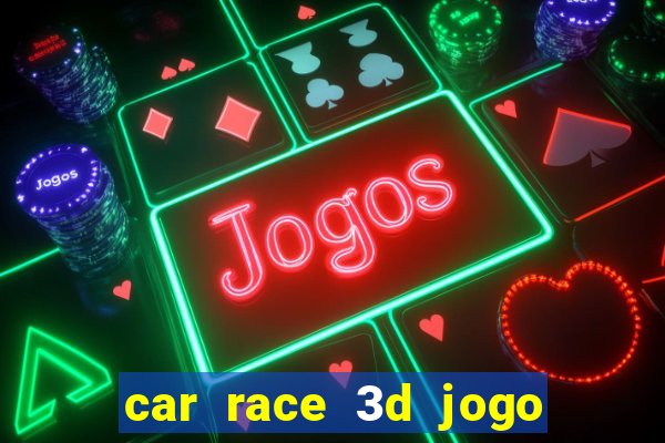 car race 3d jogo de carros