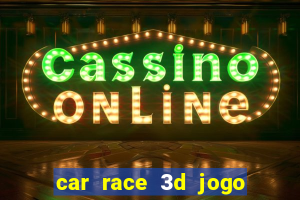 car race 3d jogo de carros