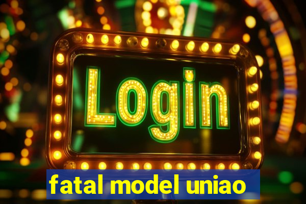 fatal model uniao