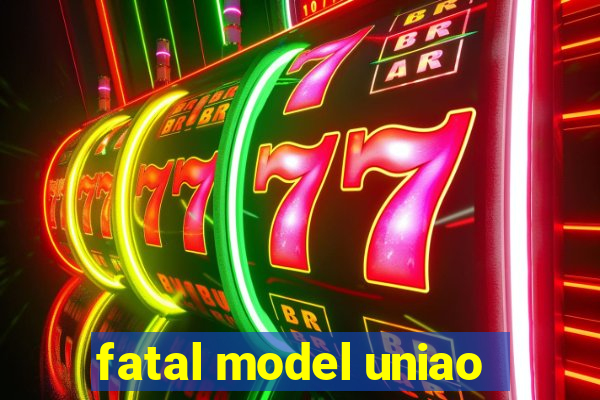 fatal model uniao