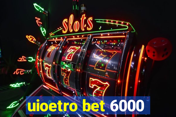 uioetro bet 6000