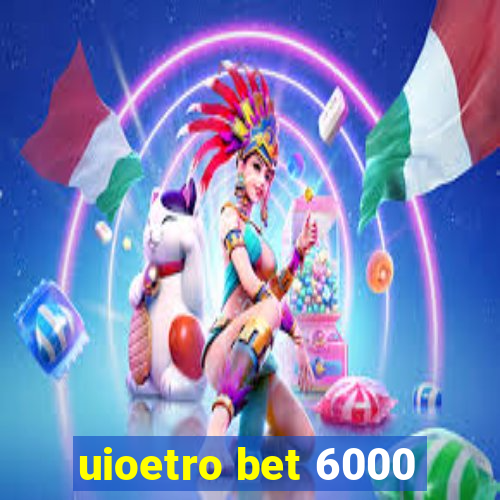 uioetro bet 6000