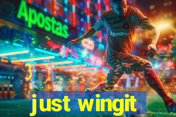 just wingit