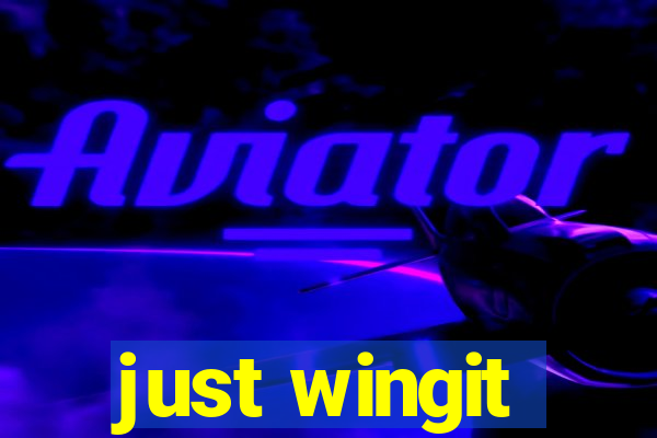 just wingit