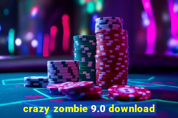 crazy zombie 9.0 download