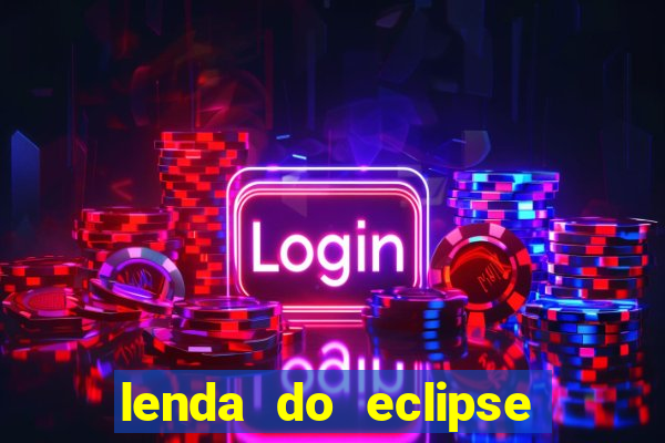 lenda do eclipse sol e lua