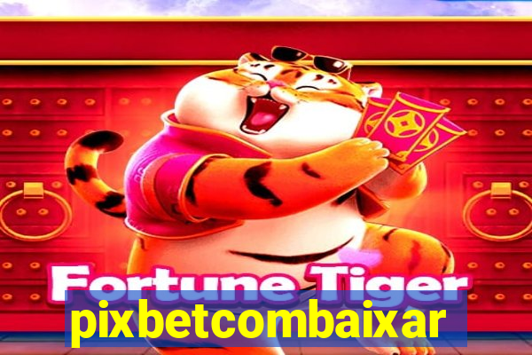 pixbetcombaixar