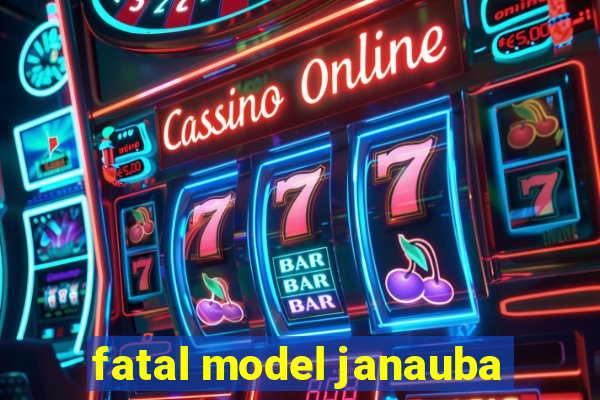 fatal model janauba