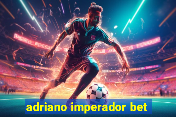 adriano imperador bet