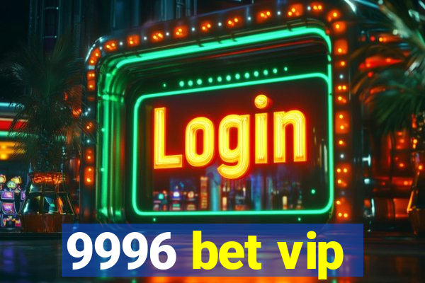 9996 bet vip