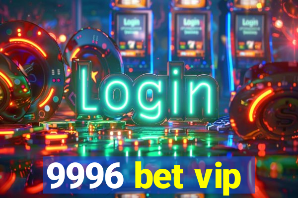 9996 bet vip