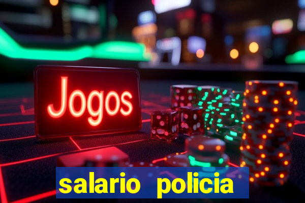 salario policia civil da bahia