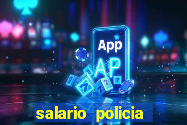 salario policia civil da bahia