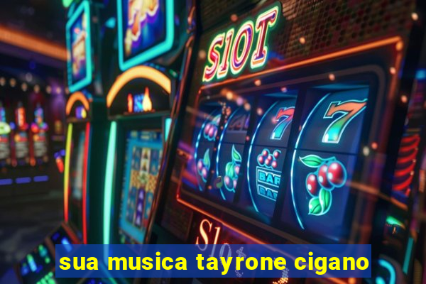 sua musica tayrone cigano