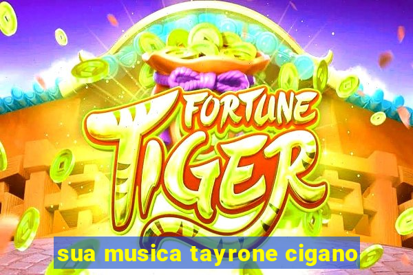 sua musica tayrone cigano