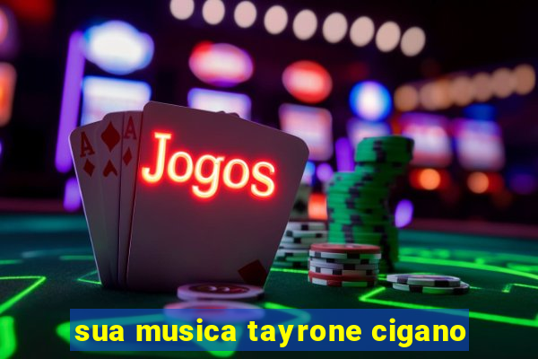 sua musica tayrone cigano