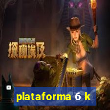 plataforma 6 k